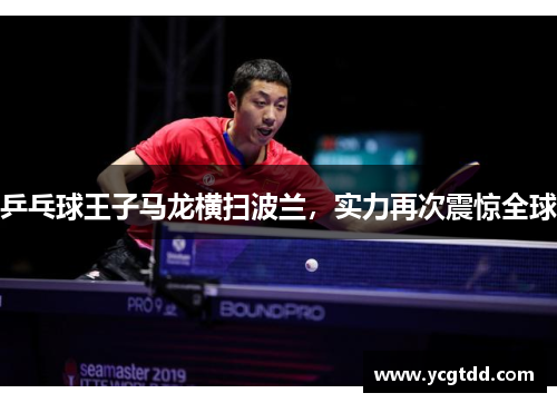 乒乓球王子马龙横扫波兰，实力再次震惊全球