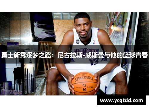 勇士新秀逐梦之路：尼古拉斯-威斯曼与他的篮球青春